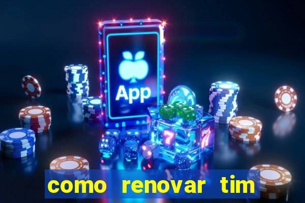 como renovar tim beta antes do prazo